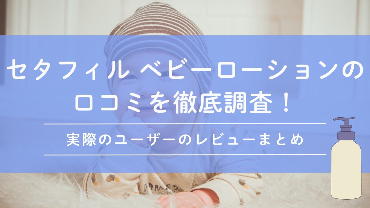 セタフィル ベビーローションの口コミを徹底調査！実際のユーザーのレビューまとめ