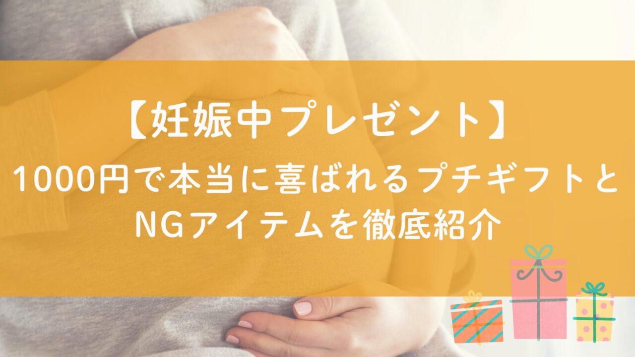 【妊娠中プレゼント】1000円で本当に喜ばれるプチギフトとNGアイテムを徹底紹介